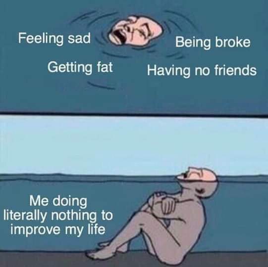 depression depression-memes depression text: Feeling sad Getting fat Me doing literally nothing to improve my life Being broke Having no friends 