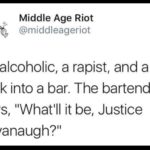 political-memes political text: Middle Age Riot I @middleageriot An alcoholic, a rapist, and a liar walk into a bar. The bartender says, "Whatlll it be, Justice Kavanaugh?ll  political