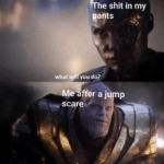 avengers-memes thanos text: he shit in my ants what you do? e fteraj scare wait. p  thanos