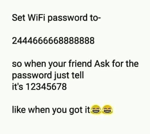 boomer boomer-memes boomer text: Set WiFi password to- 2444666668888888 so when your friend Ask for the password just tell it's 12345678 like when you got 