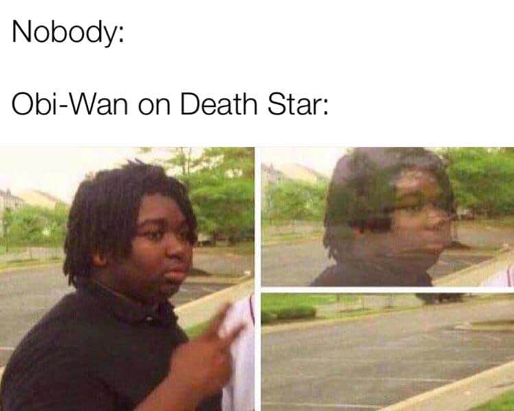 ot-memes star-wars-memes ot-memes text: Nobody: Obi-Wan on Death Star: 