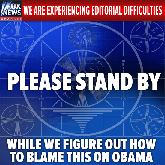 political political-memes political text: O WE ARE EXPERIENCING EDITORIAL DIFFICULTIES O PLEASE STAND BY WHILE WE FIGURE OUT How TO BLAME THIS ON OBAMA 
