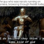 star-wars-memes ot-memes text: The guy who was naruto running on camera, browsing through Reddit today: I do bel eve they think i 