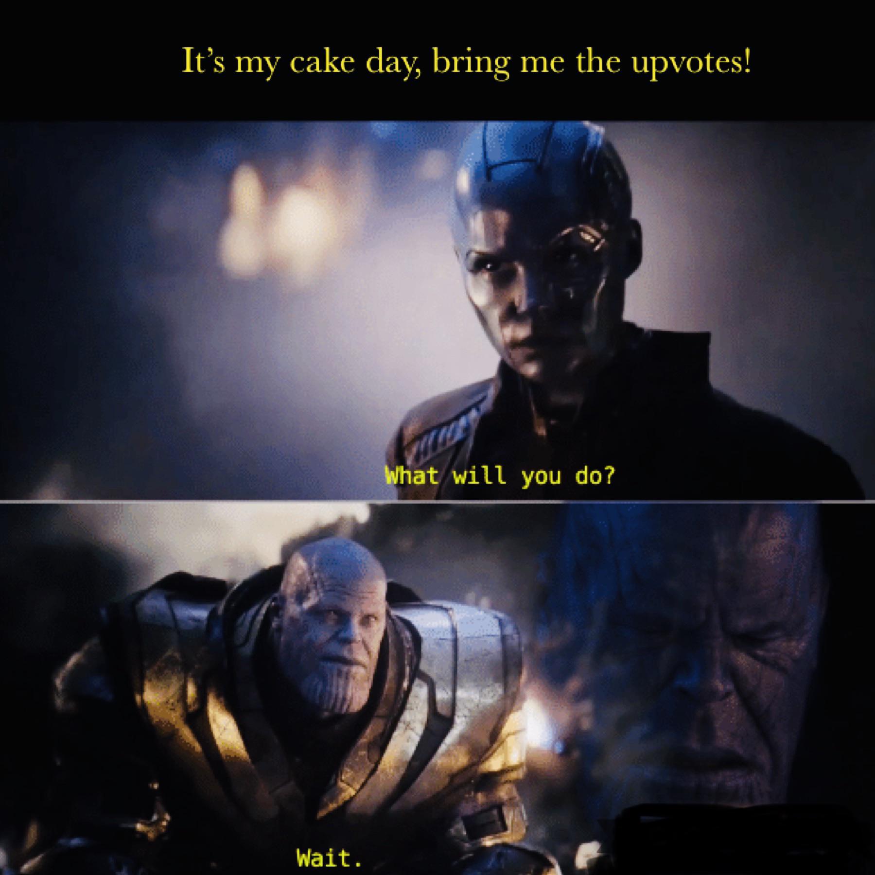 thanos avengers-memes thanos text: It's my cake day, bring me the upvotes! Ohat will you do? Wait. 
