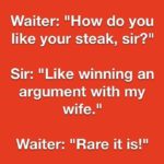 boomer-memes boomer text: Waiter: "How do you like your steak, sir?" Sir: "Like winning an argument with my wife. Il Waiter: "Rare it is!" 
