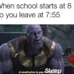 avengers-memes thanos text: When school starts at 8 so you leave at 7:55 A small price to pay  thanos