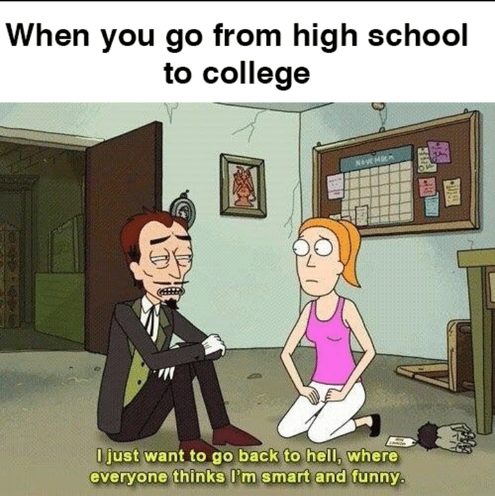 cute other-memes cute text: When you go from high school to college a just want to go backyto well, where everyone thinkS I'm smart and funny.* 