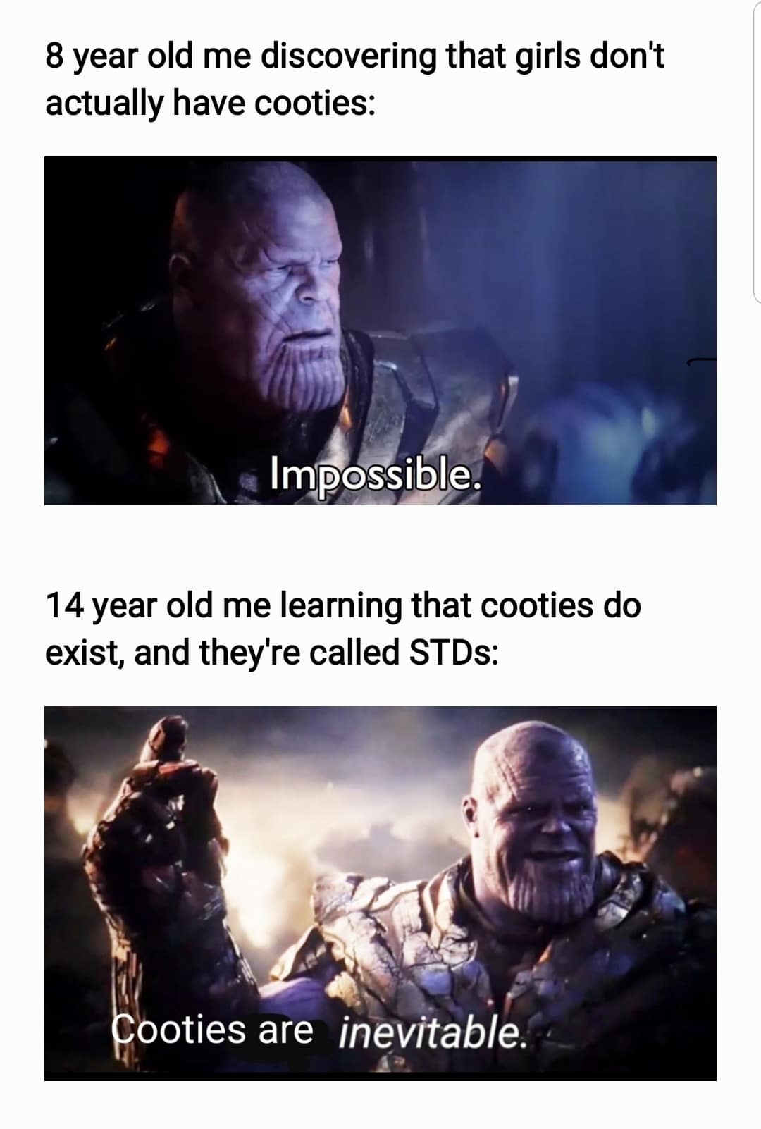 thanos avengers-memes thanos text: 8 year old me discovering that girls don't actually have cooties: ImpossiÅle: 14 year old me learning that cooties do exist, and they're called STDs: fii' oties are inevitable. 
