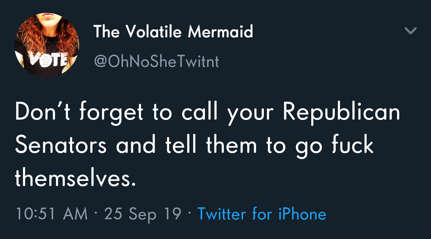political political-memes political text: The Volatile Mermaid @OhNoSheTwitnt Don't forget to call your Republican Senators and tell them to go fuck 10:51 AM • 25 Sep 19 • Twitter for iPhone 