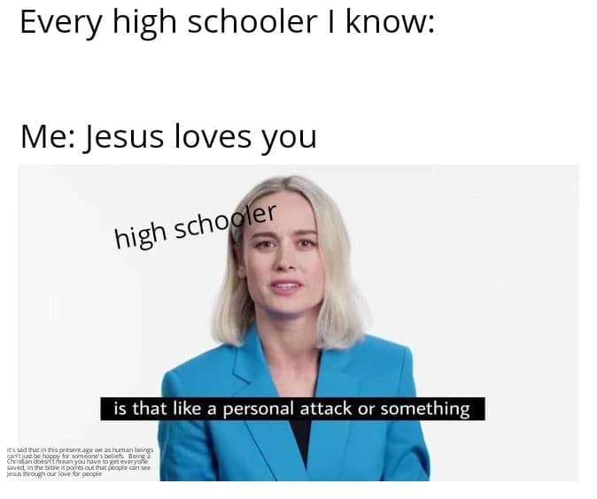 christian christian-memes christian text: Every high schooler I know: Me: Jesus loves you high scho er is that like a personal attack or something 