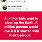 political-memes political text: Yesterday at 4:34 p.m. • Mountain Media Yesterday at 10:59 a.m. •O A million kids want to clean up the Earth. A million parents would love it if it started with their bedroom.  political