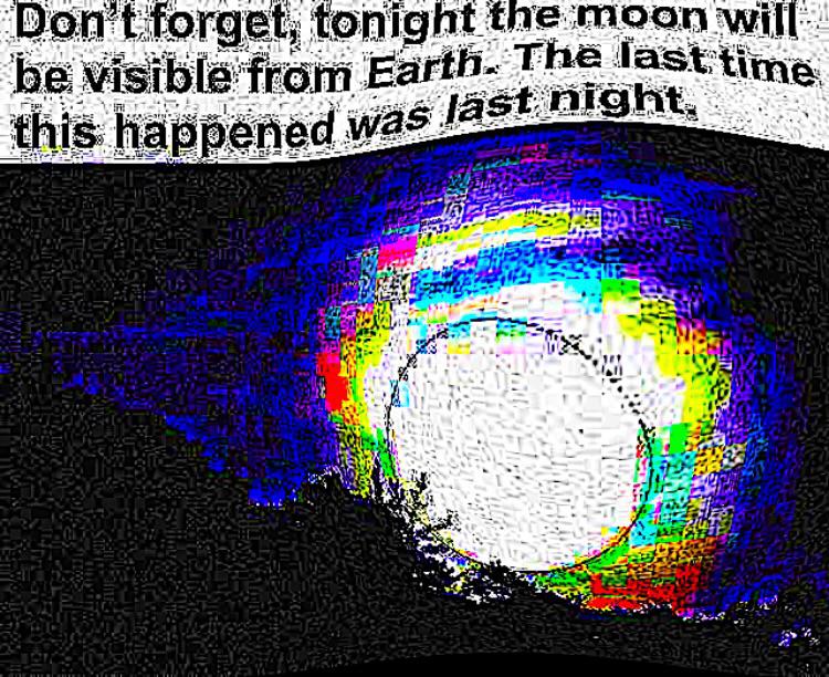 deep-fried deep-fried-memes deep-fried text: Dont forge tonight the •moon wit( be visible from Eartm The time this happened WäS.Iäst 