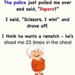 boomer-memes boomer text: The police just pulled me over and said, "Papers?" I said, "Scissors, I win!" and drove off. I think he wants a rematch - he