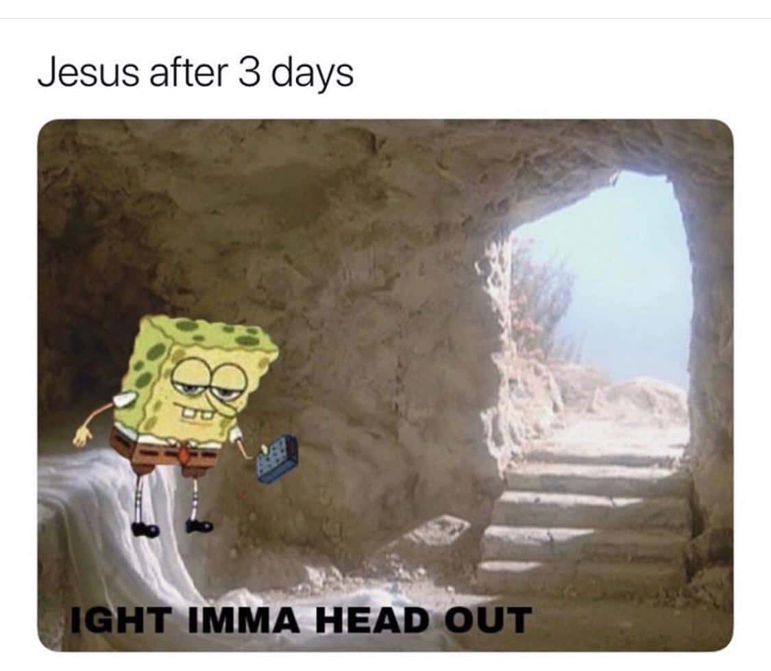 christian christian-memes christian text: Jesus after 3 days IGHT IMMA HEAD OUT 
