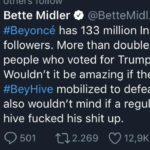 political-memes political text: Bette Midler O @BetteMidl... lh v #Beyoncé has 133 million Instagram followers. More than double the people who voted for Trump. Wouldn