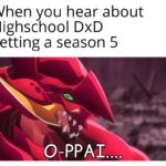 anime-memes anime text: When you hear about Highschool DxD getting a season 5 O-PPAI  anime