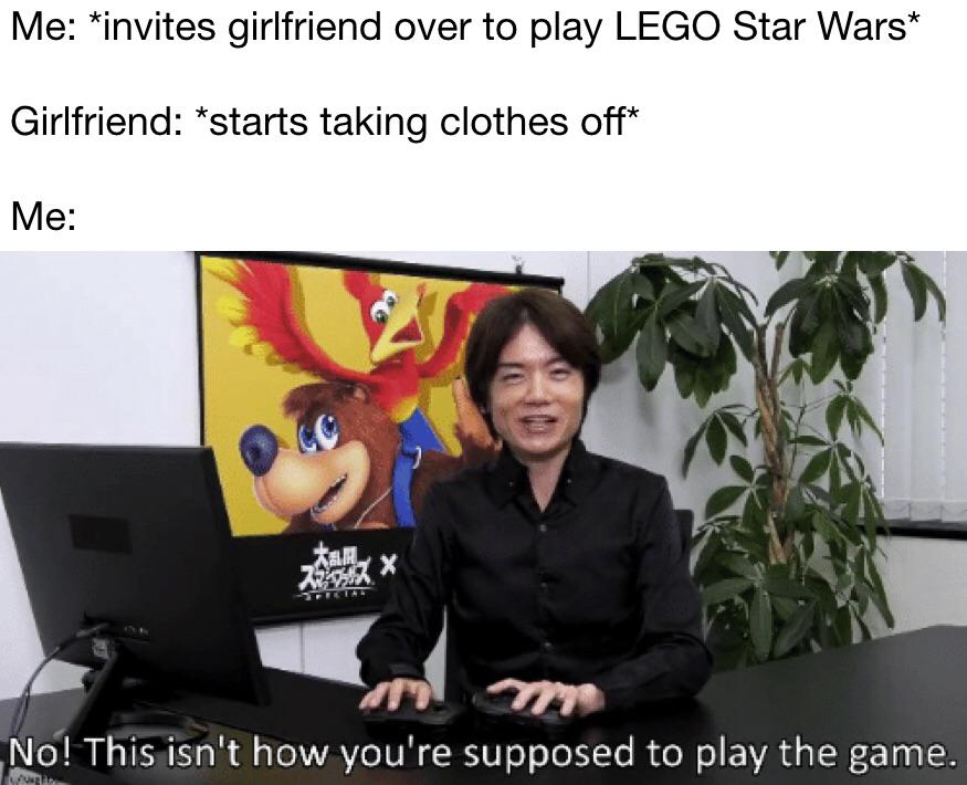 ot-memes star-wars-memes ot-memes text: Me: *invites girlfriend over to play LEGO Star Wars* Girlfriend: *starts taking clothes off* No! This Isn't how you're supposed to play the game. 