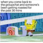 spongebob-memes spongebob text: when you come back to the groupchat and someone