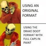 other-memes dank text: USING AN ORIGINAL FORMAT USING THE DRAKE DOOT FORMAT WITH FULL CAPS IN PAINT  dank