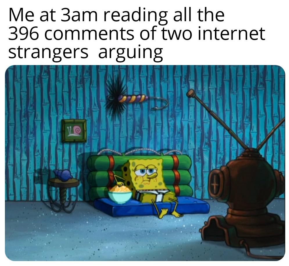 spongebob spongebob-memes spongebob text: Me at 3am reading all the 396 comments of two internet strangers arguing 