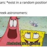 spongebob-memes spongebob text: Stars: *exist in a random position* Greek astronomers:  spongebob