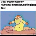 boomer-memes boomer text: God: creates women* Humans: invents punching bag God:  boomer
