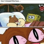 spongebob-memes spongebob text: ma I missed the bus....  spongebob