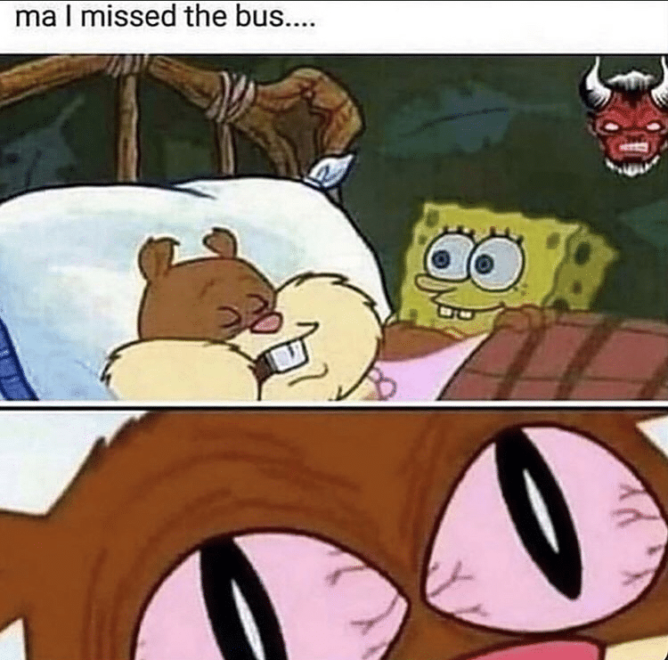 spongebob spongebob-memes spongebob text: ma I missed the bus.... 