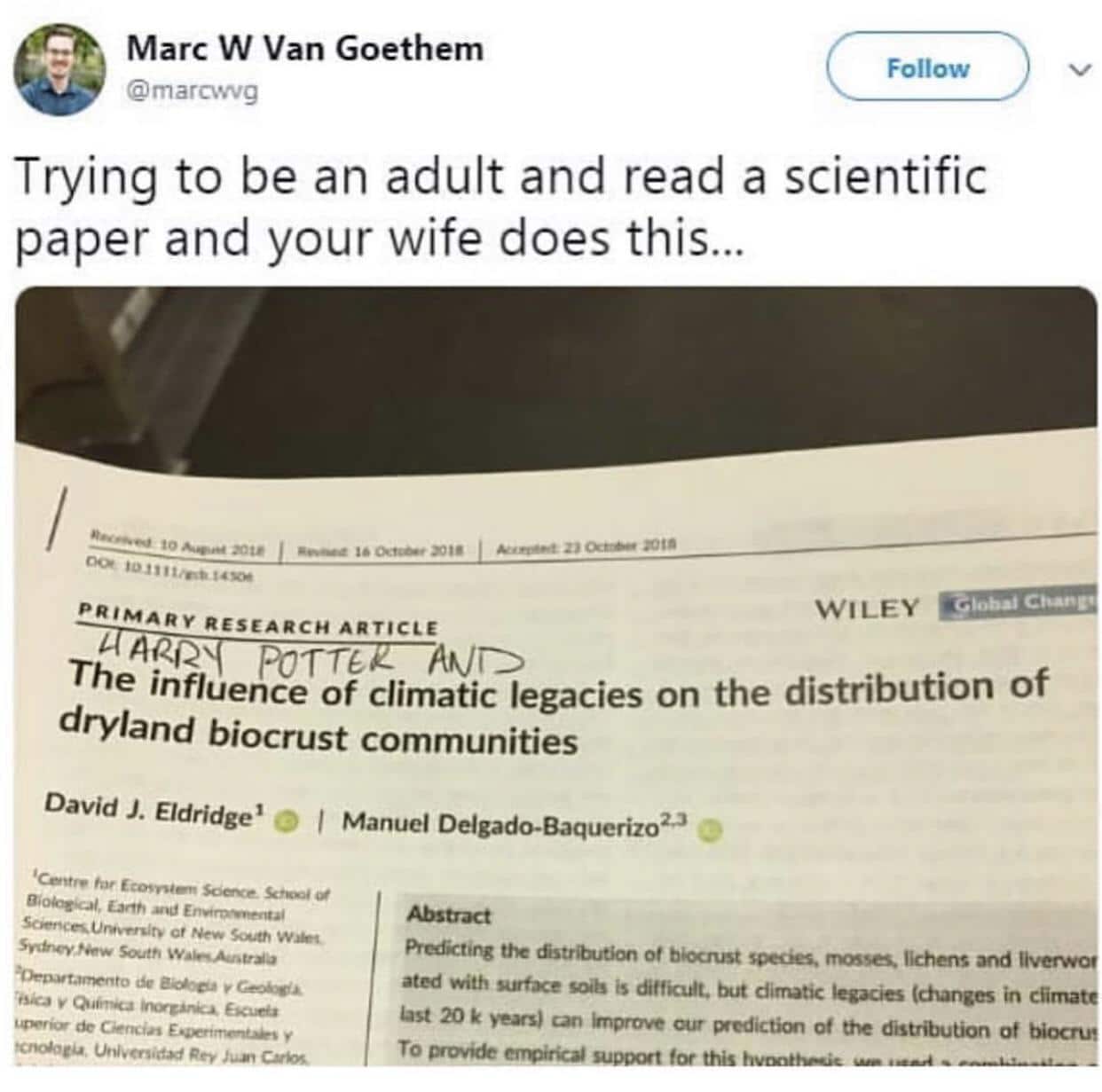 cute wholesome-memes cute text: Marc W Van Goethem @marcvwg Follow Trying to be an adult and read a scientific paper and your wife does this... to PRIMARY RESEARCH ARTICLE WILEY The influence of climatic legacies on the distribution of dryland biocrust communities David J. Eldridge' C' I Manuel Delgado-Baquerizo 2.3 New Swth C.•neia•• Rev the of bi«rust specks. lichens and ated with suf•ce is dirnatic legacies (changes in Ost 20 k can *nprove cur of distribution of To wpp«t tNs 