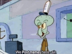 Squidward we post memes here sir Spongebob meme template