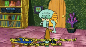 Youve reached the house of unrecognized talent Spongebob meme template