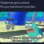 spongebob-memes spongebob text: *Spiderman gets a reboot The guy that shoots Uncle Ben: How many times do "Chafe to f?åchö this lesson, oldrman?  spongebob