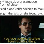 avengers-memes thanos text: Me: *has to do a presentation in front of class* My red blood cells: *decide to move* That girl that sits on the front row: You have, actually, excellent bone structure, there.  thanos