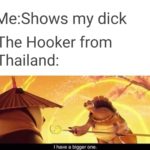 dank-memes cute text: Me:Shows my dick The Hooker from Thailand: I have a bigger one.  Dank Meme