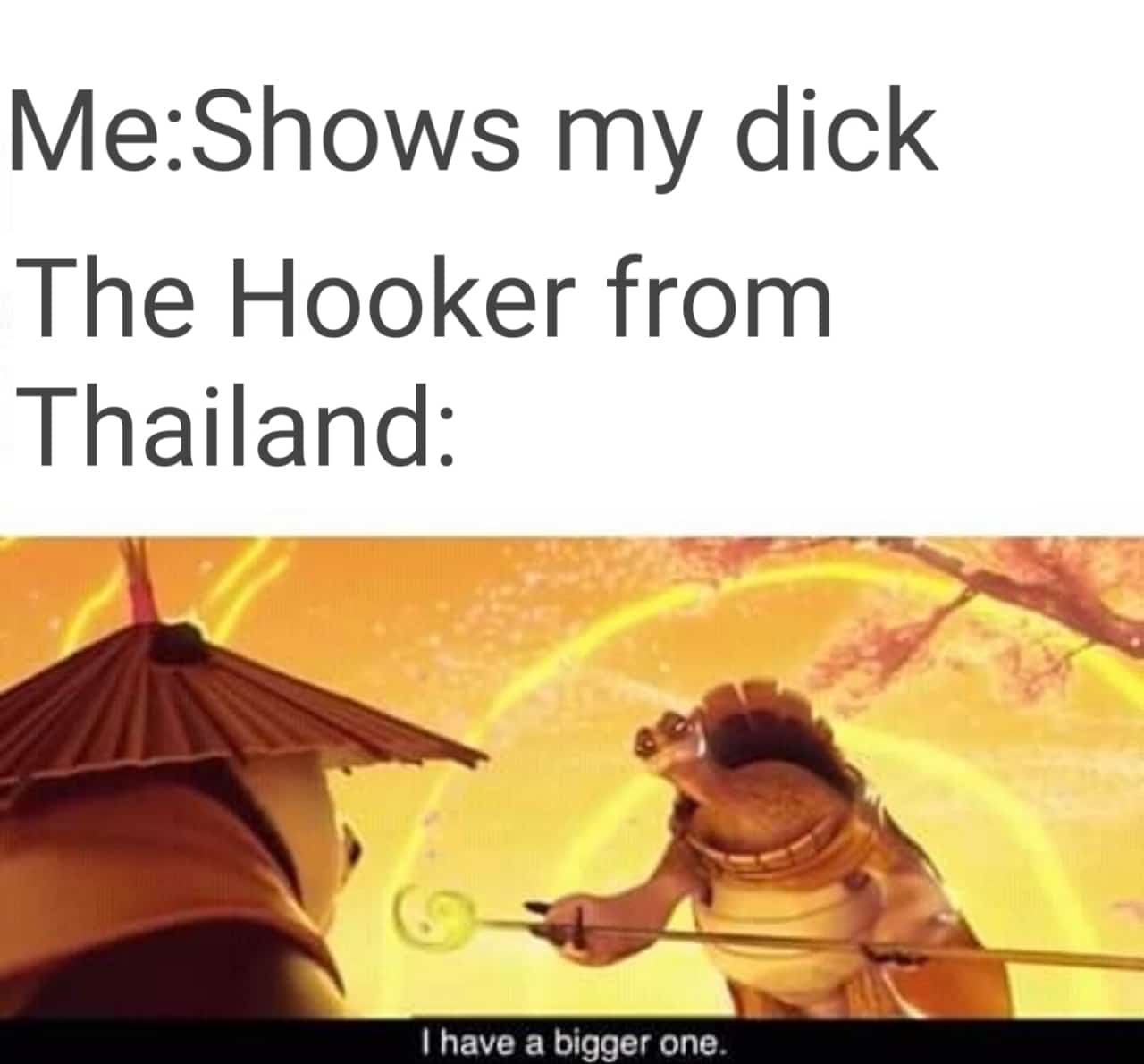 Dank Meme dank-memes cute text: Me:Shows my dick The Hooker from Thailand: I have a bigger one. 