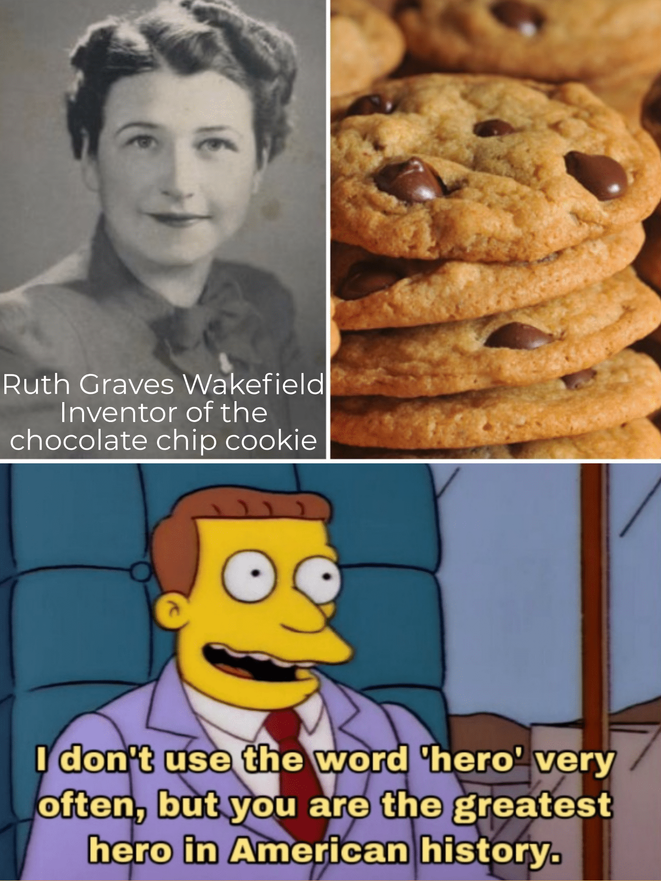 cute wholesome-memes cute text: Ruth Craves Wakefield Inventor of the chocolate chip cookie I don't use the word 'hero'. very often, but you are thettgreatest hero in American history. 