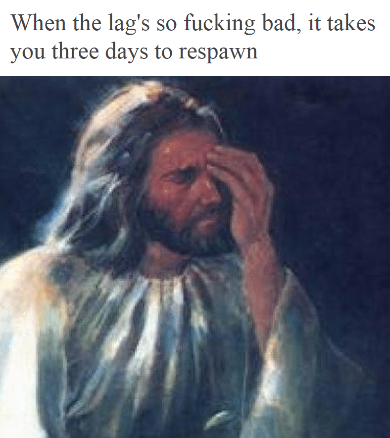 christian christian-memes christian text: When the lag's so fucking bad, it takes you three days to respawn 