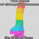 deep-fried-memes deep-fried text: The rnods of r/deepfriedn•ernes like to sit onithese  deep-fried