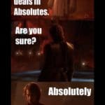 star-wars-memes prequel-memes text: Only a Sith deals in Absolutes. Are you Absolutely  prequel-memes