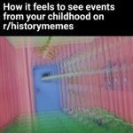 history-memes history text: How it feels to see events from your childhood on r/historymemes  history