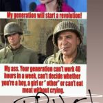 boomer-memes political text: MY eneration will start a revolution! MY ass. Your generation cant work 40 hours in a weel cant decide whether youte a boy, a girl or other" cant eat  political