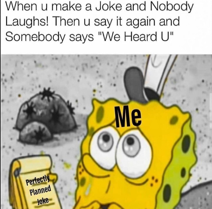 spongebob spongebob-memes spongebob text: When u make a Joke and Nobody Laughs! Then u say it again and Somebody says 