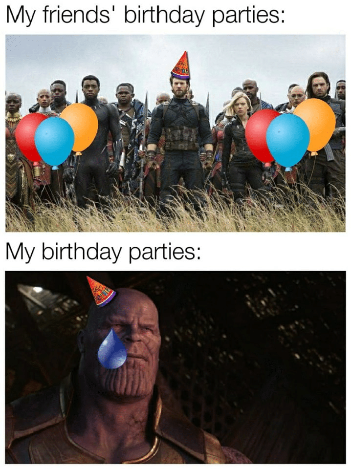 thanos avengers-memes thanos text: My friends' birthday parties: My birthday parties: 