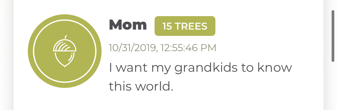 cute wholesome-memes cute text: Mom 15 TREES 10/31/2019, PM I want my grandkids to know this world. 