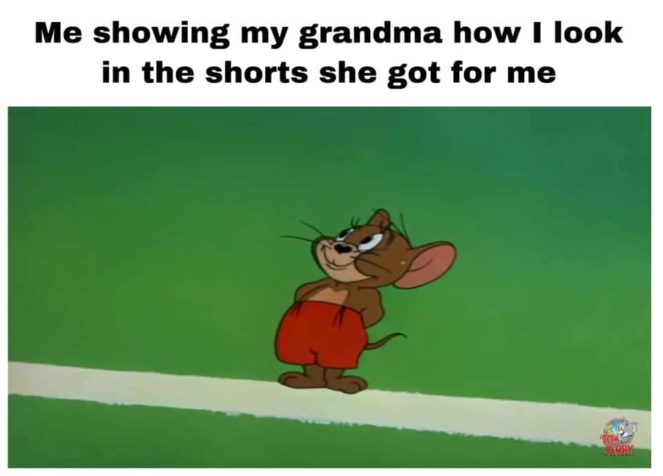 cute wholesome-memes cute text: Me showing my grandma how I look in the shorts she got for me 