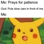 christian-memes christian text: Me: Prays for patience God: Puts slow cars in front of me o  christian