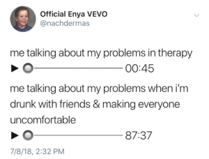 depression-memes depression text: Official Enya VEVO @nachdermas me talking about my problems in therapy 00:45 me talking about my problems when i'm drunk with friends & making everyone uncomfortable 7/8/18, 2:32 PM 87:37