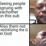 christian-memes christian text: Seeing people agruing with eachother on this sub Also them not capitalizing the G in God  christian