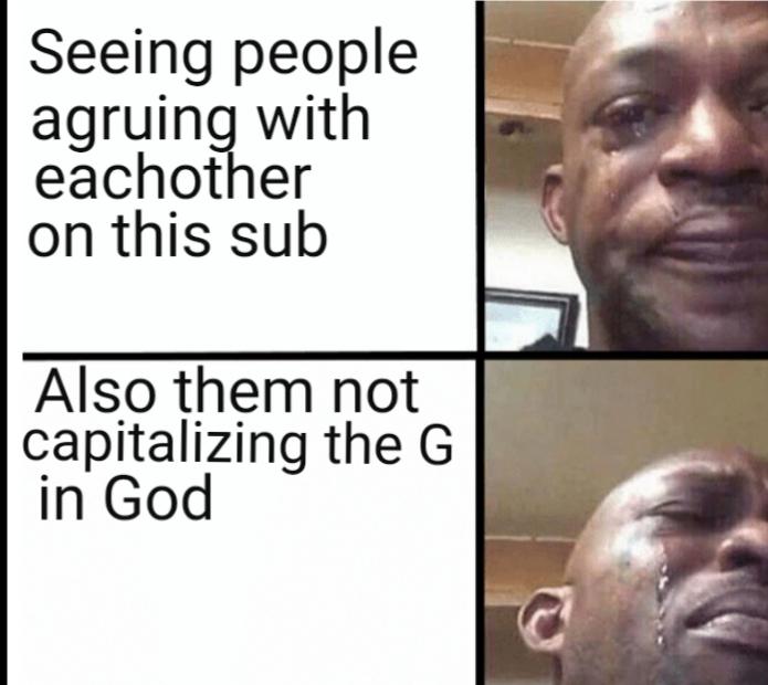 christian christian-memes christian text: Seeing people agruing with eachother on this sub Also them not capitalizing the G in God 