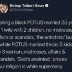 political-memes political text: Bishop Talbert Swan O @TalbertSwan Calling a Black POT US married 25 yrs to 1 wife with 2 children, no mistresses, affairs or scandals, 